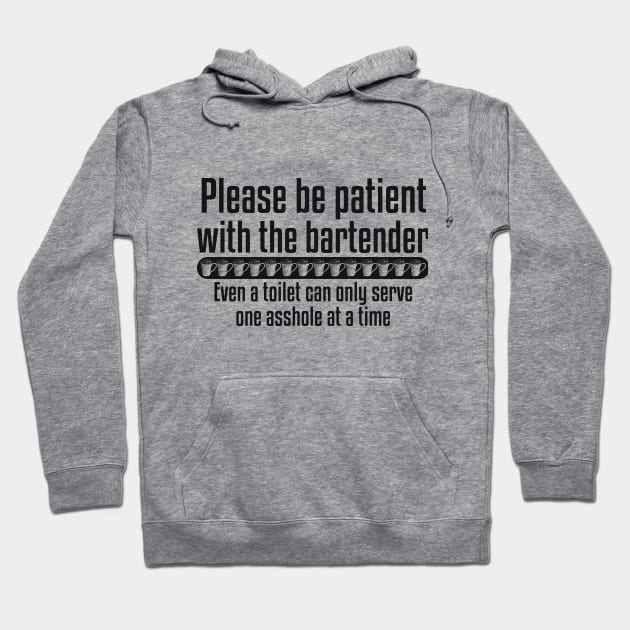 Please be patient with the bartender Even a toilet can only serve one asshole at a time Hoodie by RedYolk